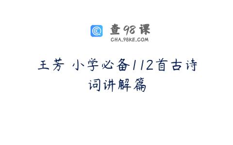 王芳 小学必备112首古诗词讲解篇