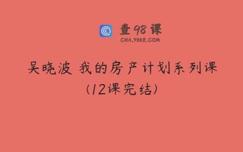 吴晓波 我的房产计划系列课(12课完结)