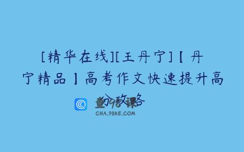 [精华在线][王丹宁]【丹宁精品】高考作文快速提升高分攻略