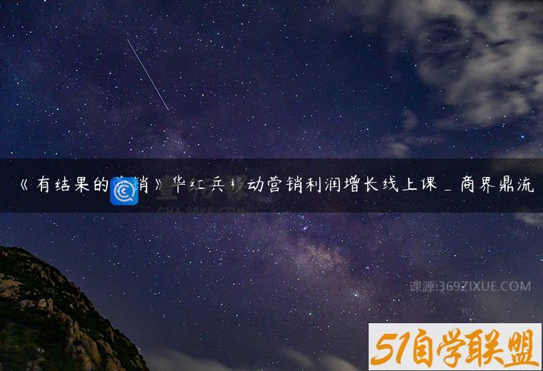 《有结果的营销》华红兵移动营销利润增长线上课_商界鼎流