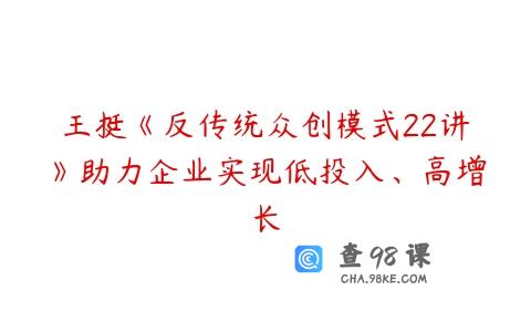 王挺《反传统众创模式22讲》助力企业实现低投入、高增长
