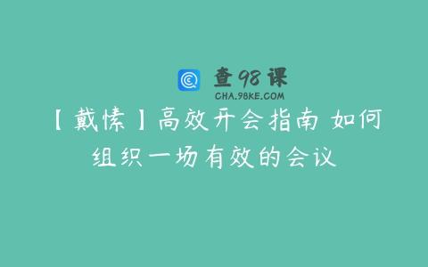 【戴愫】高效开会指南 如何组织一场有效的会议