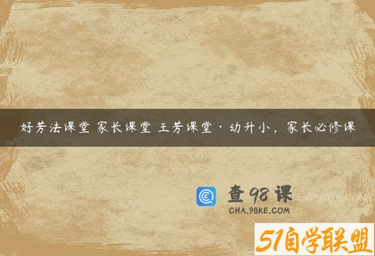 好芳法课堂 家长课堂 王芳课堂·幼升小，家长必修课