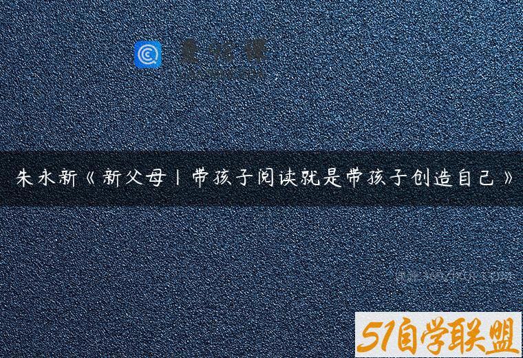 朱永新《新父母丨带孩子阅读就是带孩子创造自己》
