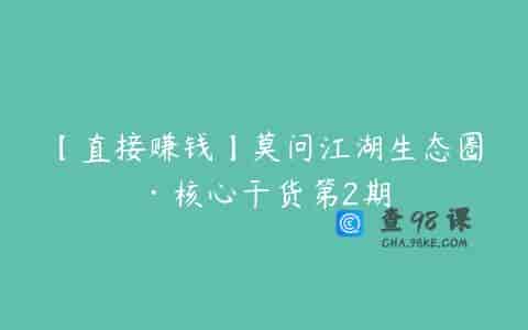 【直接赚钱】莫问江湖生态圈·核心干货第2期