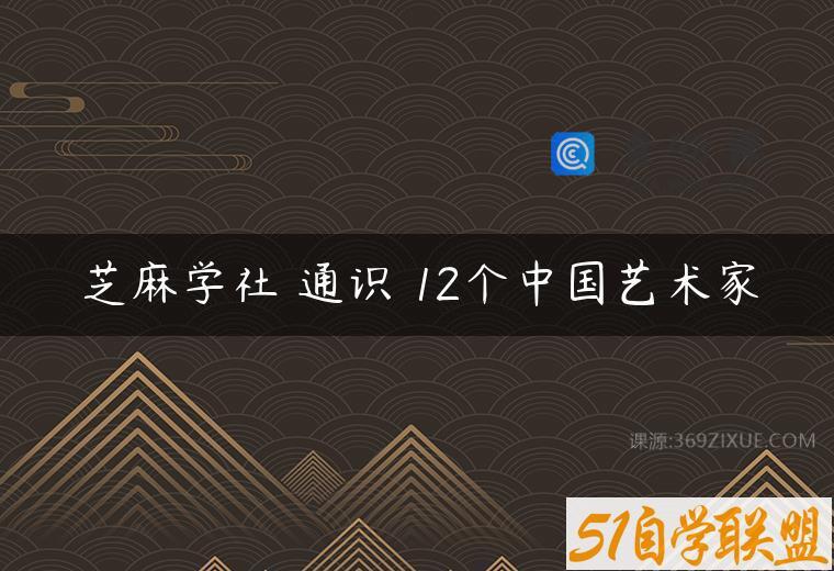芝麻学社 通识 12个中国艺术家