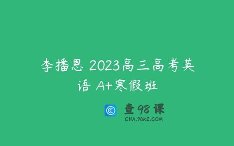 李播恩 2023高三高考英语 A+寒假班