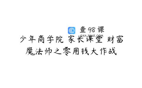 少年商学院 家长课堂 财富魔法师之零用钱大作战