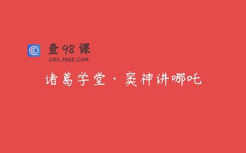 诸葛学堂·窦神讲哪吒