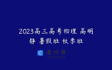 2023高三高考物理 高明静 暑假班 秋季班