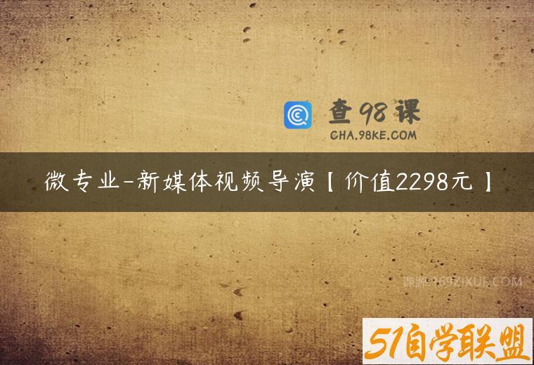微专业-新媒体视频导演【价值2298元】