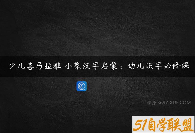 少儿喜马拉雅 小象汉字启蒙：幼儿识字必修课