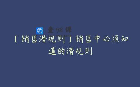 【销售潜规则】销售中必须知道的潜规则