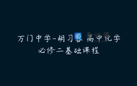 万门中学-胡习蓉 高中化学必修二基础课程