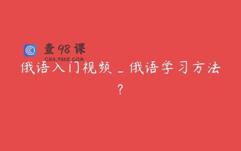 俄语入门视频_俄语学习方法?