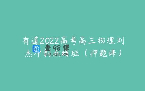 有道2022高考高三物理刘杰冲刺点睛班（押题课）