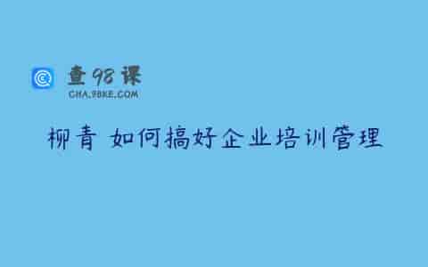 柳青 如何搞好企业培训管理