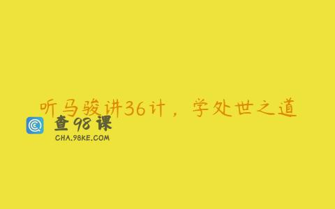 听马骏讲36计，学处世之道