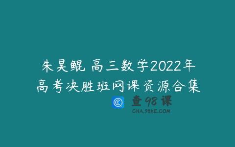 朱昊鲲 高三数学2022年高考决胜班网课资源合集