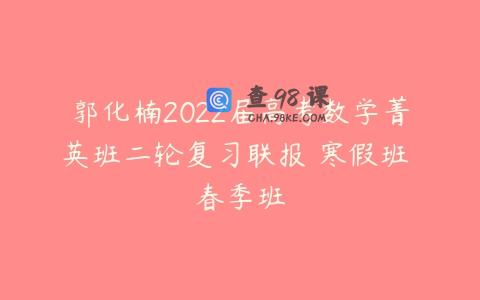 郭化楠2022届高考数学菁英班二轮复习联报 寒假班 春季班