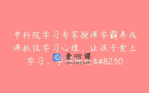 中科院学习专家授课学霸养成课抓住学习心理，让孩子爱上学习、学得轻松…