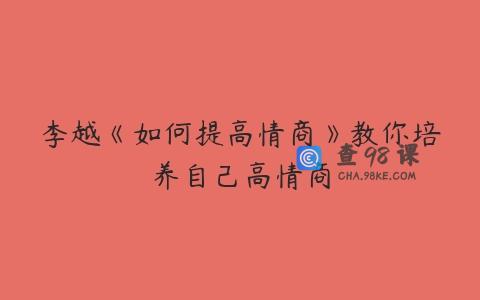 李越《如何提高情商》教你培养自己高情商