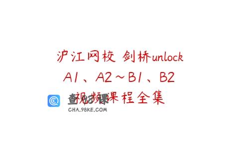 沪江网校 剑桥unlock A1、A2～B1、B2 视频课程全集