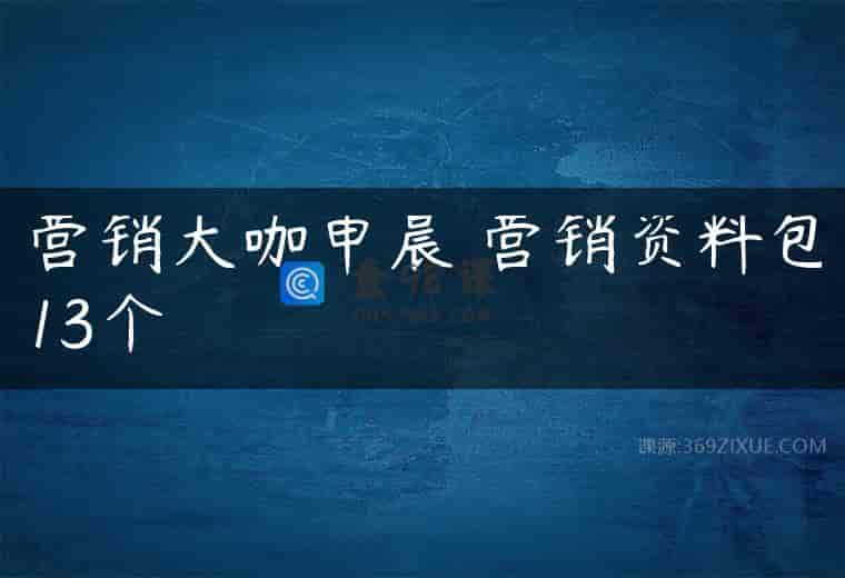 营销大咖申晨 营销资料包13个