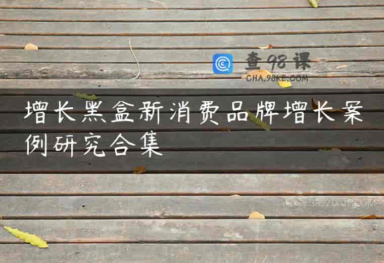 增长黑盒新消费品牌增长案例研究合集