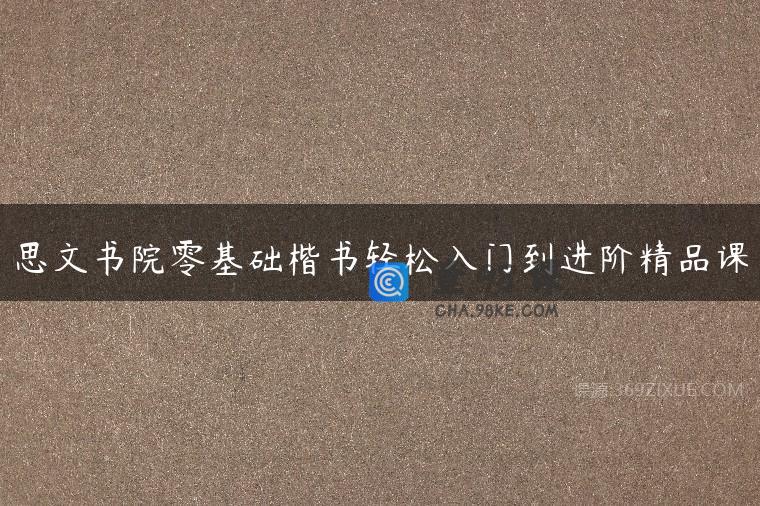 思文书院零基础楷书轻松入门到进阶精品课