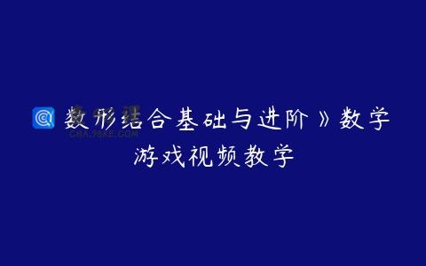 《数形结合基础与进阶》数学游戏视频教学