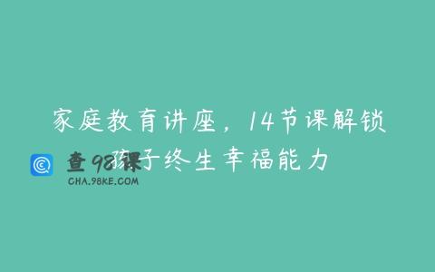 家庭教育讲座，14节课解锁孩子终生幸福能力