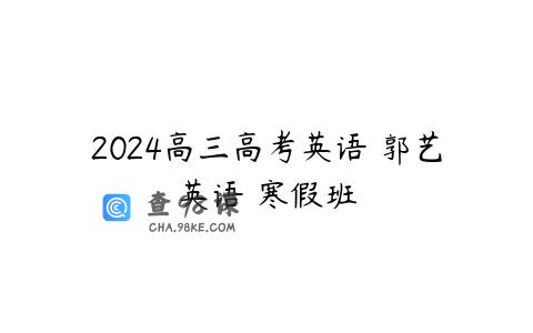 2024高三高考英语 郭艺英语 寒假班