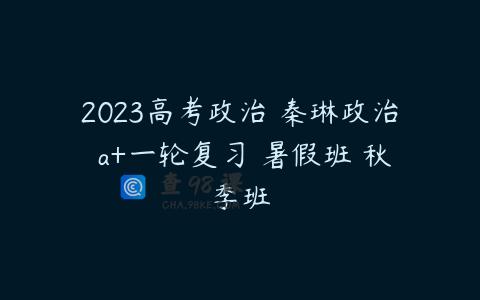 2023高考政治 秦琳政治 a+一轮复习 暑假班 秋季班