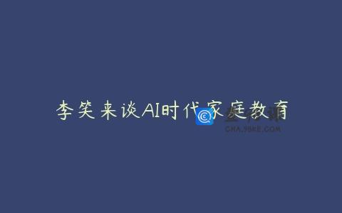 李笑来谈AI时代家庭教育