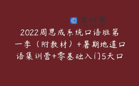 2022周思成系统口语班第一季（附教材）+暑期地道口语集训营+零基础入门5天口语提升营
