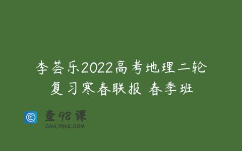 李荟乐2022高考地理二轮复习寒春联报 春季班