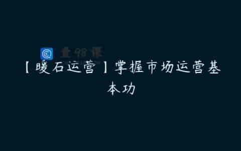 【暖石运营】掌握市场运营基本功