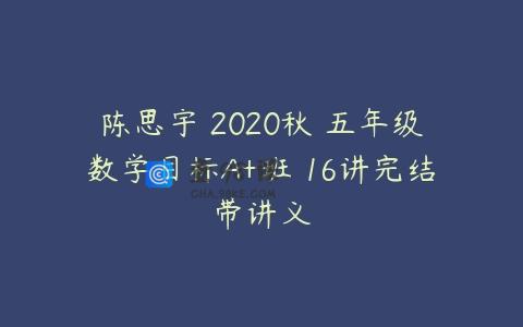 陈思宇 2020秋 五年级数学目标A+班 16讲完结带讲义