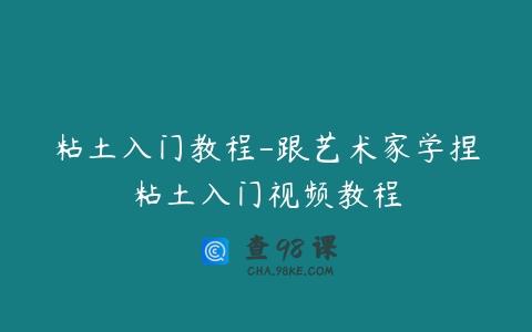 粘土入门教程-跟艺术家学捏粘土入门视频教程