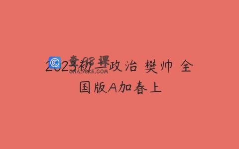 2023初二政治 樊帅 全国版A加春上