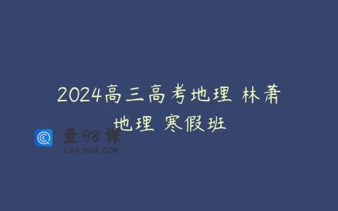 2024高三高考地理 林萧地理 寒假班