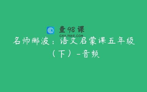 名师郦波：语文启蒙课五年级（下）-音频