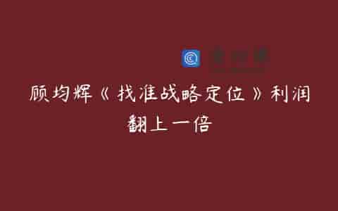 顾均辉《找准战略定位》利润翻上一倍