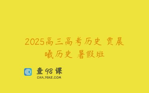 2025高三高考历史 贾晨曦历史 暑假班
