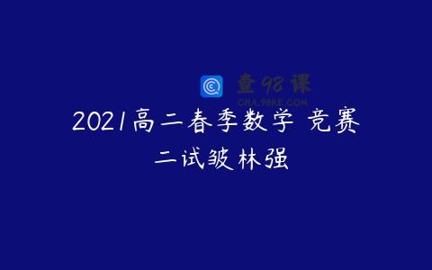 2021高二春季数学 竞赛 二试皱林强