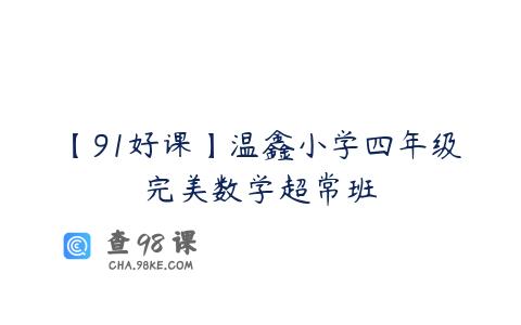 【91好课】温鑫小学四年级完美数学超常班