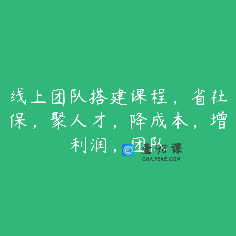 线上团队搭建课程，省社保，聚人才，降成本，增利润，团队