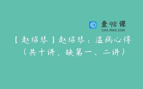 【赵绍琴】赵绍琴：温病心得（共十讲，缺第一、二讲）