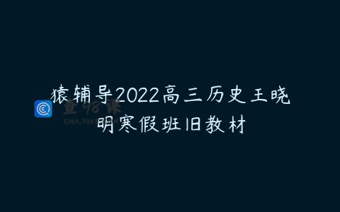 猿辅导2022高三历史王晓明寒假班旧教材